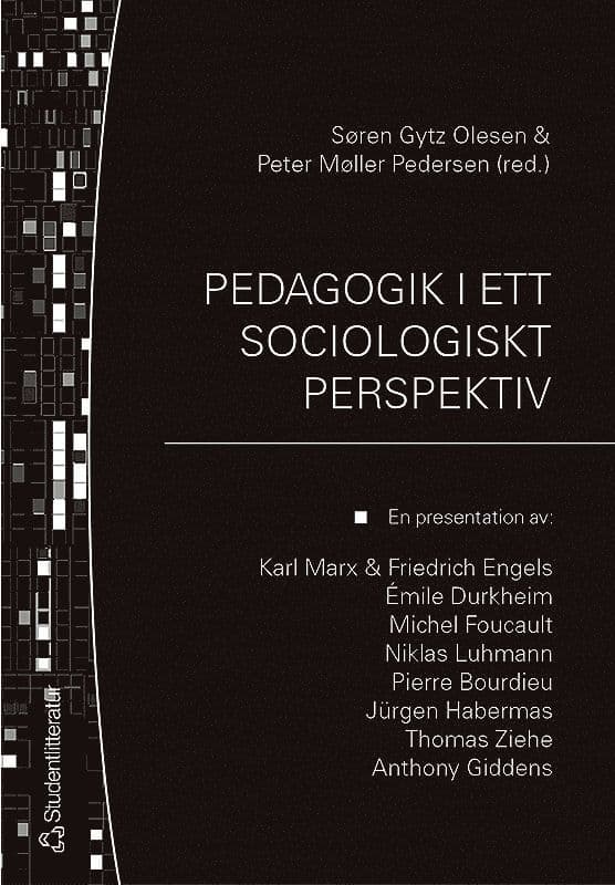 Pedagogik i ett sociologiskt perspektiv : en presentation av: Karl Marx & Friedrich Engels, Émile Durkheim, Michel Focault, Niklas Luhmann, Pierre Bourdieu, Jürgen Habermas, Thomas Ziehe, Anthony Giddens