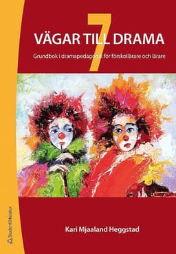7 vägar till drama : grundbok i dramapedagogik för förskollärare och lärare