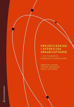 Projektledning i offentliga organisationer : om att genomföra förändring i välfärdssektorn