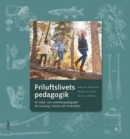 Friluftslivets pedagogik : en miljö- och utomhuspedagogik för kunskap, känsla och livskvalitet