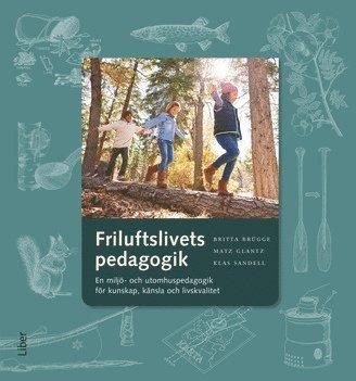 Friluftslivets pedagogik : en miljö- och utomhuspedagogik för kunskap, känsla och livskvalitet