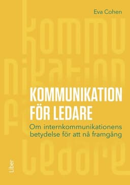 Kommunikation för ledare : om internkommunikationens betydelse för att nå framgång