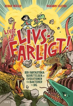 Livet är livsfarligt! : den fantastiska berättelsen om evolutionen från bakterier till dig