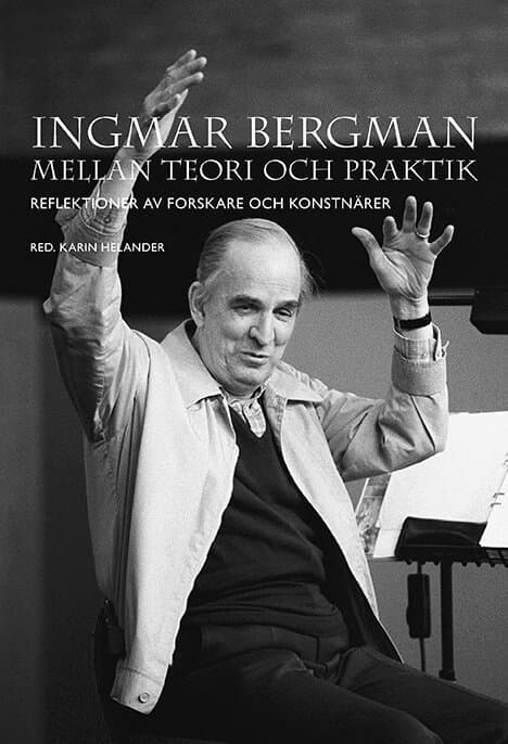 Ingmar Bergman mellan teori och praktik: Reflektioner av forskare och konstnärer