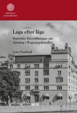 Laga efter läge: Statsråds föreställningar om styrning i Regeringskansliet