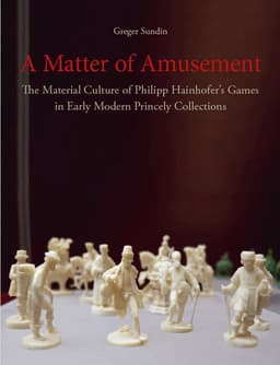 A Matter of Amusement: The Material Culture of Philipp Hainhofer's Games in Early Modern Princely Collections