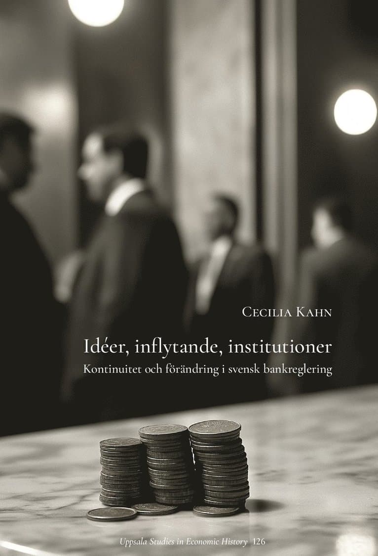 Idéer, inflytande, institutioner: Kontinuitet och förändring i svensk bankreglering
