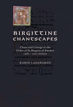 Birgittine Chantscapes : chant and liturgy in the order of St Birgitta of Sweden14th – 21st century