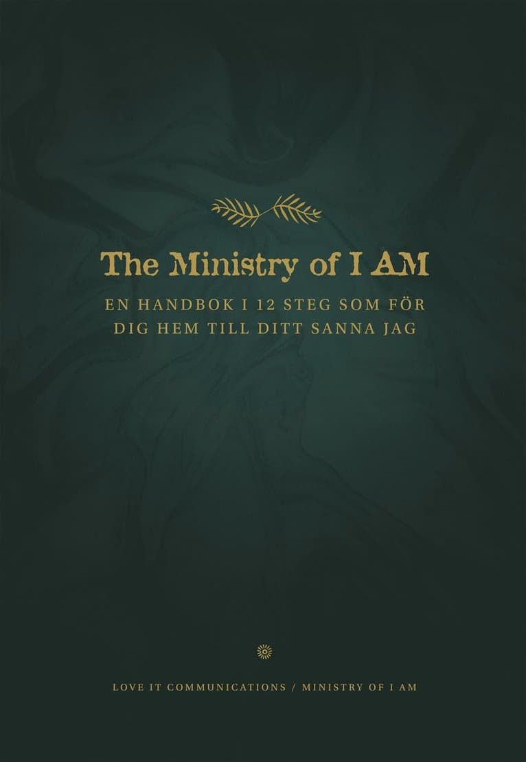 The ministry of I am : en handbok i 12 steg som för dig hem till ditt sanna jag