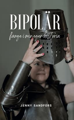 Bipolär, fånge i min egen historia : från hopplöshet till livsglädje