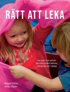 Rätt att leka : hur barn med autism kan erövra leken hemma, i förskolan och i skolan