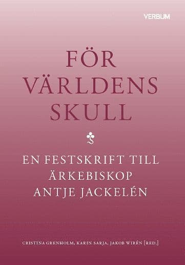 För världens skull : en festskrift till ärkebiskop Antje Jackelén