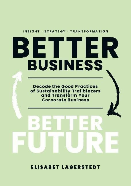 Better Business Better Future: Decode the Good Practices of Sustainability Trailblazers and Transform Your Corporate Business