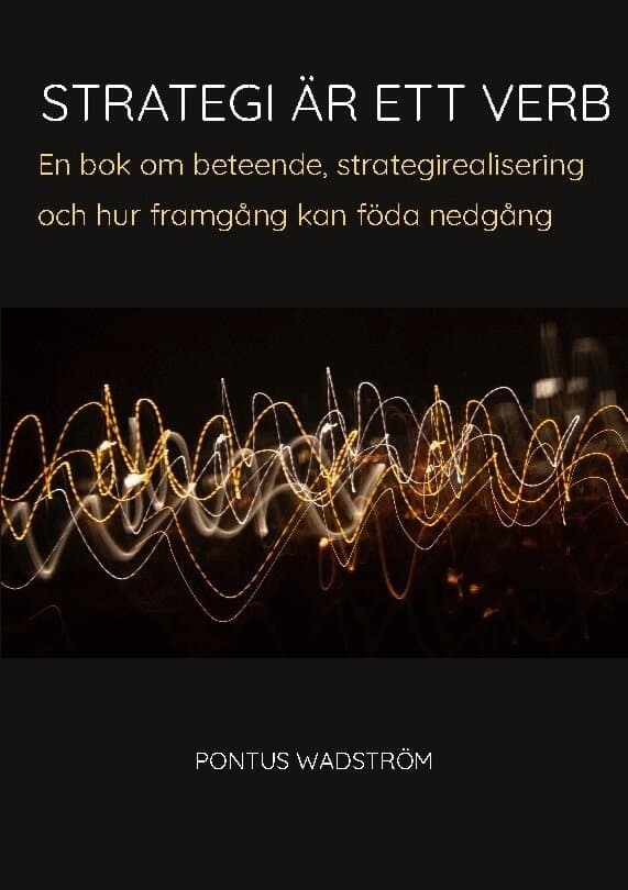 Strategi är ett verb : en bok om beteende, strategirealisering och hur framgång kan föda nedgång