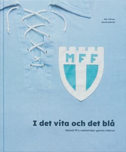 I det vita och det blå. Malmö FF:s matchtröjor genom tiderna