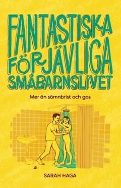Fantastiska förjävliga småbarnslivet : mer än sömnbrist och gos