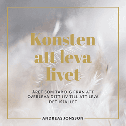 Konsten att leva livet : Året som tar dig från att överleva ditt liv till att leva det istället