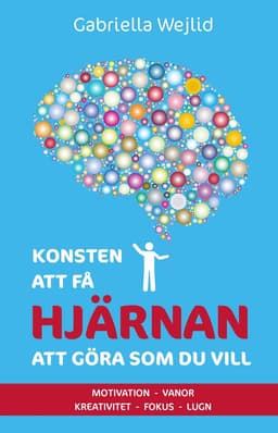 Konsten att få hjärnan att göra som du vill : motivation, vanor, kreativitet, fokus, lugn