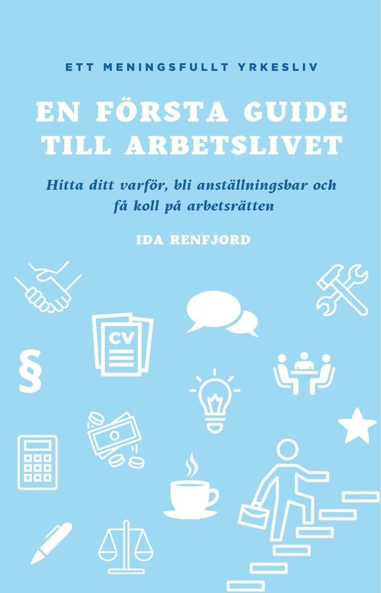 En första guide till arbetslivet : hitta ditt varför, bli anställningsbar och få koll på arbetsrätten