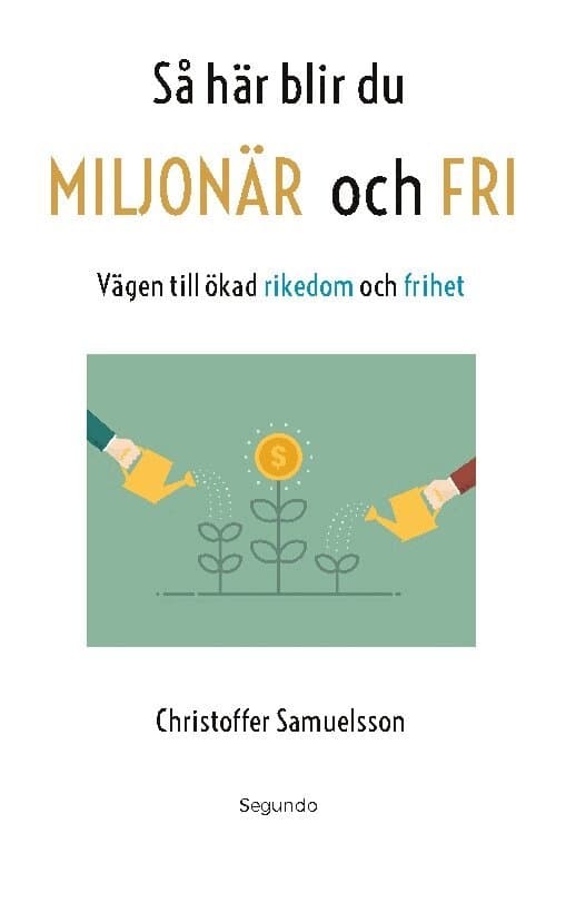 Så här blir du miljonär och fri : vägen till ökad rikedom och frihet