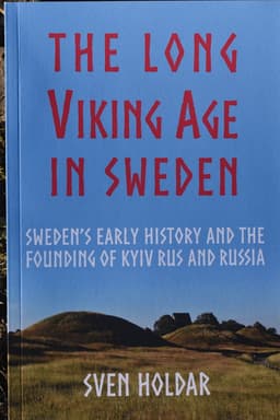 The long Viking Age in Sweden : Sweden's early history and the founding of Kyiv Rus and Russia