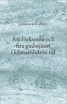 Att förkunna och fira gudstjänst i klimatnödens tid