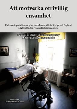Att motverka ofrivillig ensamhet : en forskningsstudie med goda metodexempel från Sverige och England och tips för den svenska kulturarvssektorn