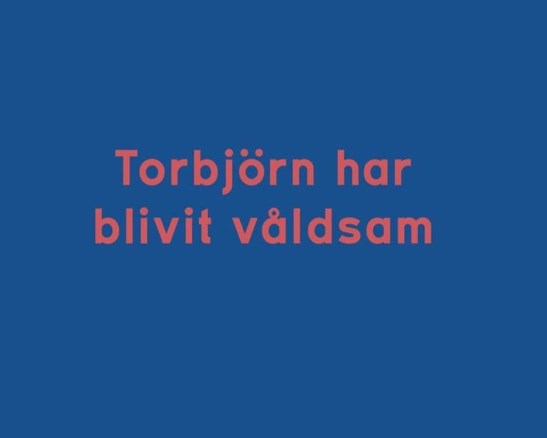 Torbjörn har blivit våldsam