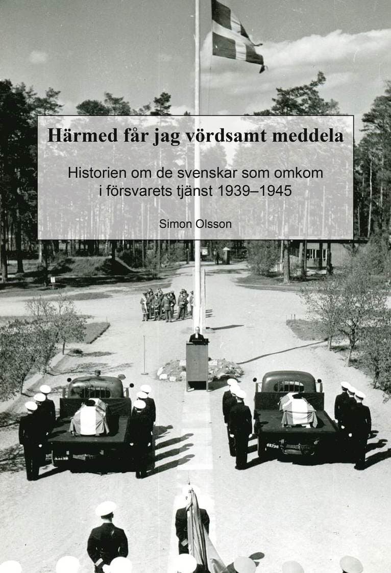 Härmed får jag vördsamt meddela. Historien om de svenskar som omkom i försvarets tjänst 1939−1945