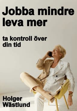 Jobba mindre, leva mer : ta kontroll över din tid