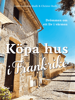 Köpa hus i Frankrike : drömmen om ett liv i värmen