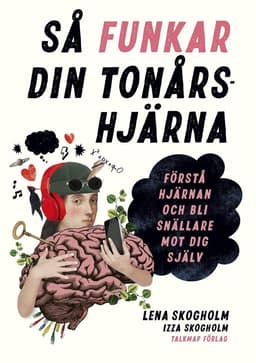 Så funkar din tonårshjärna : förstå hjärnan och bli snällare mot dig själv