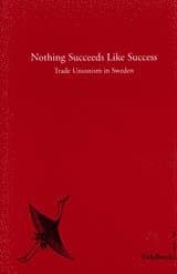 Nothing Succeeds Like Success Trade Unionism in Sweden