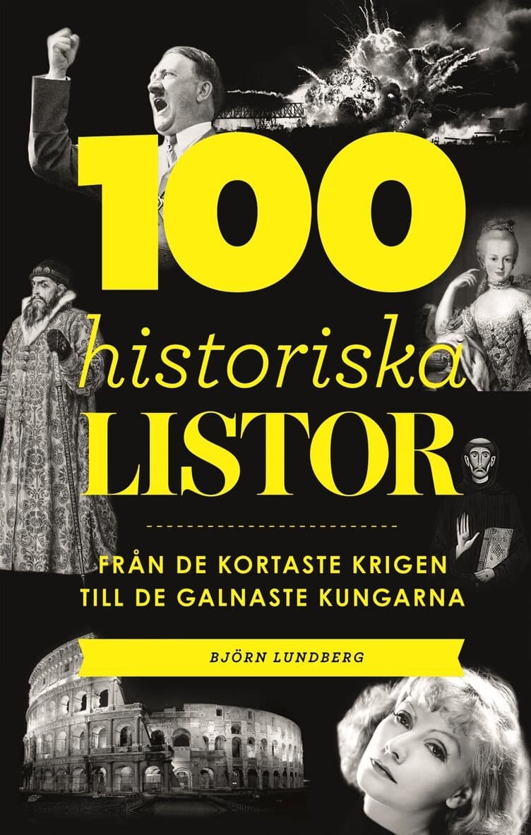 100 historiska listor : från de kortaste krigen till de galnaste kungarna