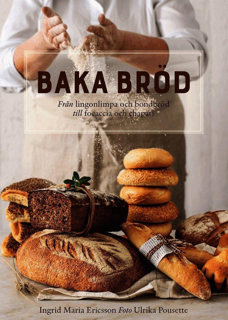 Baka bröd : från lingonlimpa och bondbröd till focaccia och chapati