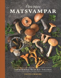 Våra bästa matsvampar : identifiera, plocka, tillaga