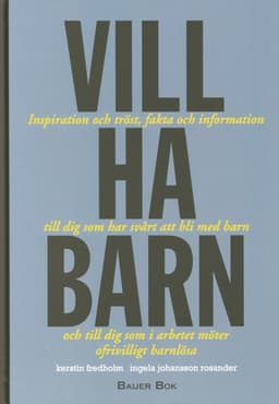 Vill ha barn : inspiration och tröst, fakta och information till dig som har svårt att bli med barn och till dig som i arbetet möter ofrivilligt barnlösa