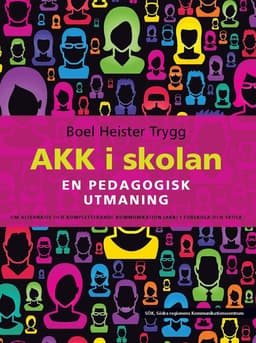 AKK i skolan : en pedagogisk utmaning - om alternativ och kompletterande kommunikation (AKK) i förskola och skola
