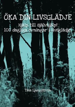 Öka din livsglädje : hjälp till självhjälp! : 100 dagliga övningar i livsglädje
