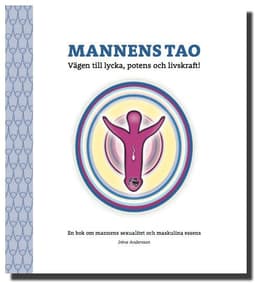 Mannens tao: vägen till lycka, potens och livskraft! : en bok om mannens sexualitet och maskulina essens