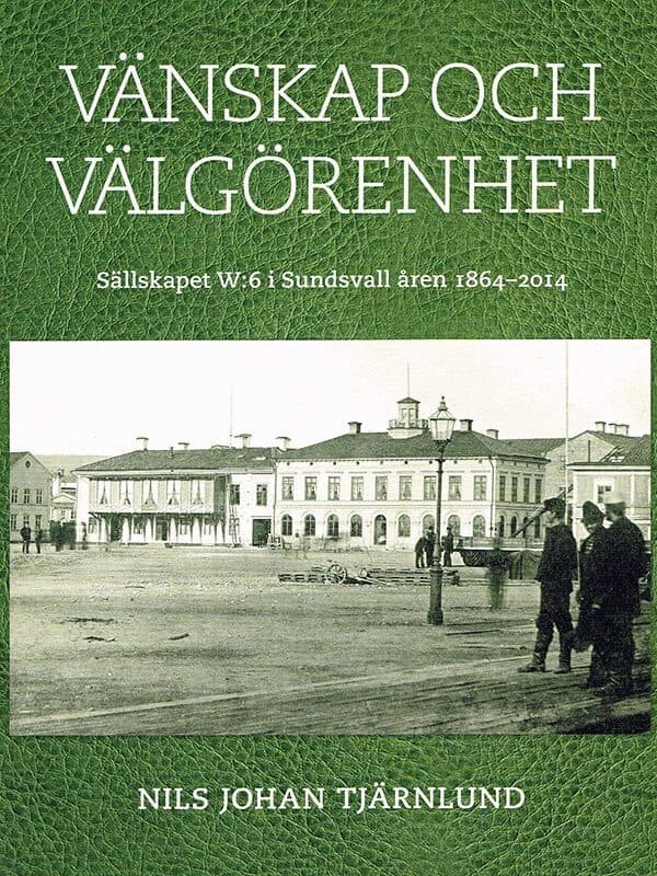 Vänskap och välgörenhet : sällskapet W:6 i Sundsvall åren 1864-2014