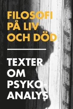 Filosofi på liv och död : texter om psykoanalys