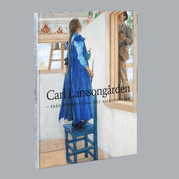 Carl Larsson-gården : från timmerstuga till allkonstverk