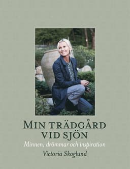 Min trädgård vid sjön : minnen, drömmar och inspiration