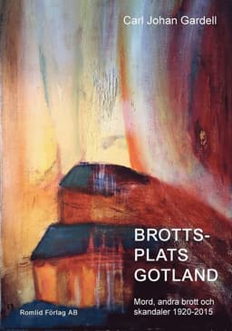 Brottsplats Gotland. Mord, andra brott och skandaler 1920-2015