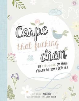 Carpe that fucking diem : en fyll-i-bok om mina första år som förälder