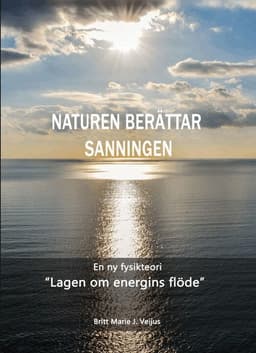 Naturen berättar sanningen : en ny fysikteori - "Lagen om energins flöde"