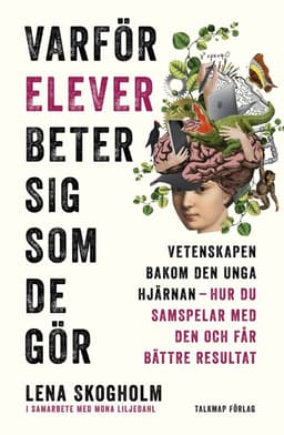 Varför elever beter sig som de gör : vetenskapen bakom den unga hjärnan, hur du samspelar med den och får bättre resultat