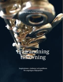 Från andning till övning : inspiration, visdomar och guldkorn för angelägna flöjtspelare