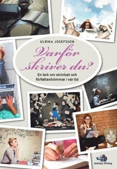 Varför skriver du? : en bok om skrivlust och författardrömmar i vår tid